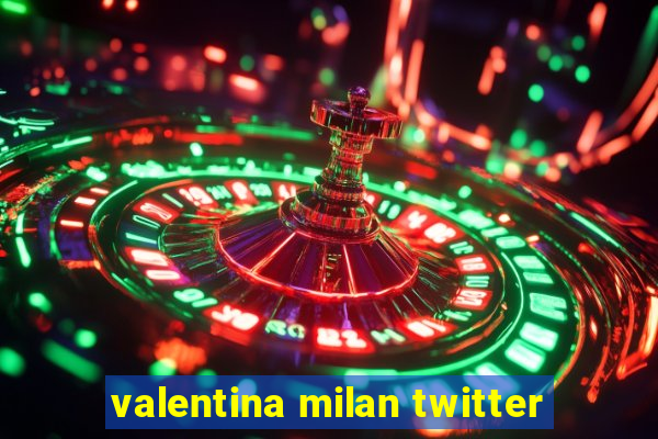 valentina milan twitter